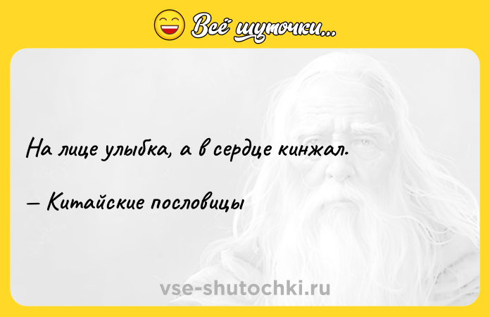 Цитата: На лице улыбка, а в сердце кинжал. Китайские пословицы