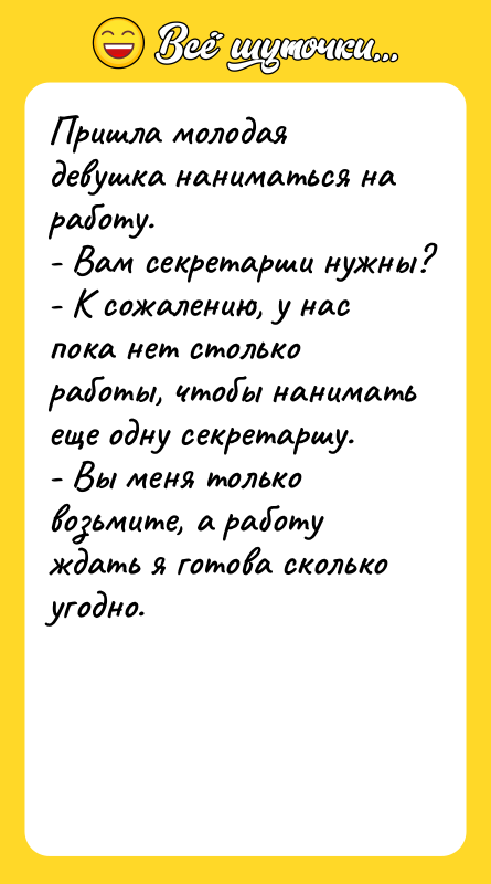 Пришла молодая девушка наниматься на работу. - Вам секретарши нужны?
