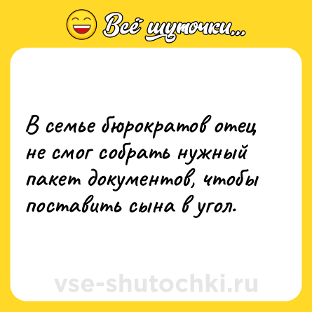 Шутка: В семье бюрократов отец не смог собрать нужный пакет документов, чтобы поставить сына в угол.
