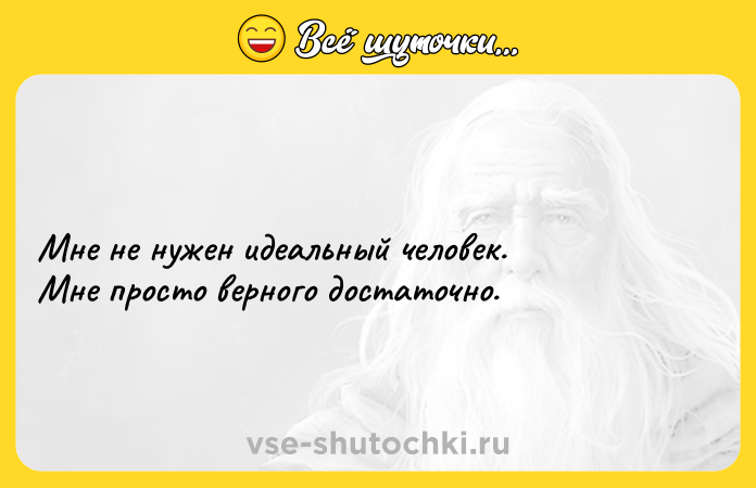 Цитата: Мне не нужен идеальный человек. Мне просто верного достаточно.
