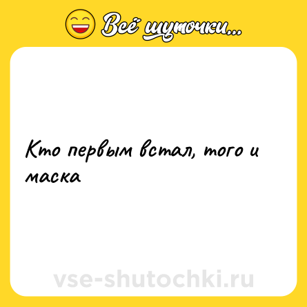 Шутка: Кто первым встал, того и маска