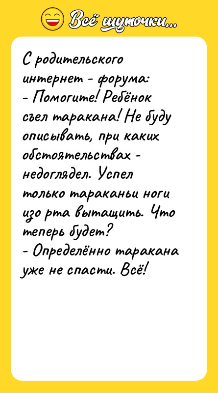 С родительского интернет - форума: - Помогите! Ребёнок съел таракана!