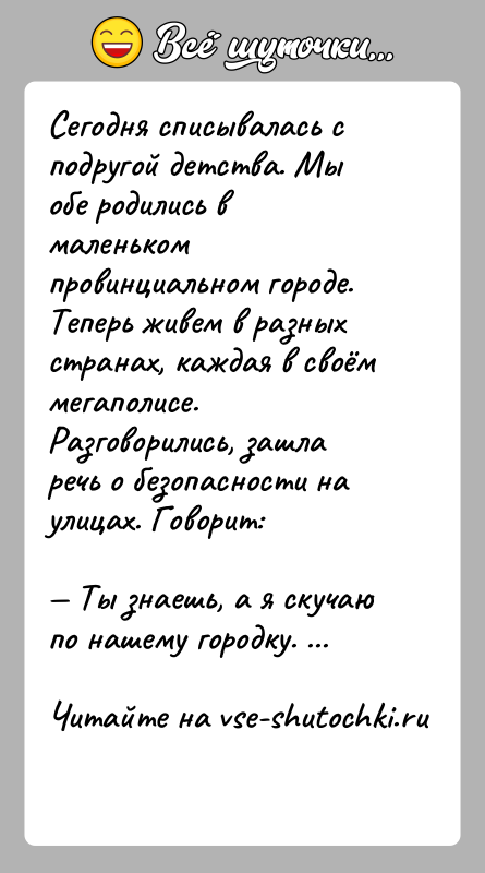 История: Сегодня списывалась с подругой детства. Мы обе родились в маленьком провинциальном городе. Теперь живем в разных странах, каждая в своём