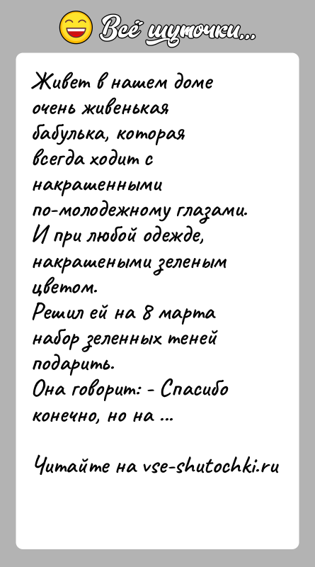История: Живет в нашем доме очень живенькая бабулька, которая всегда ходит с накрашенными по-молодежному глазами. И при любой одежде, накрашеными зеленым