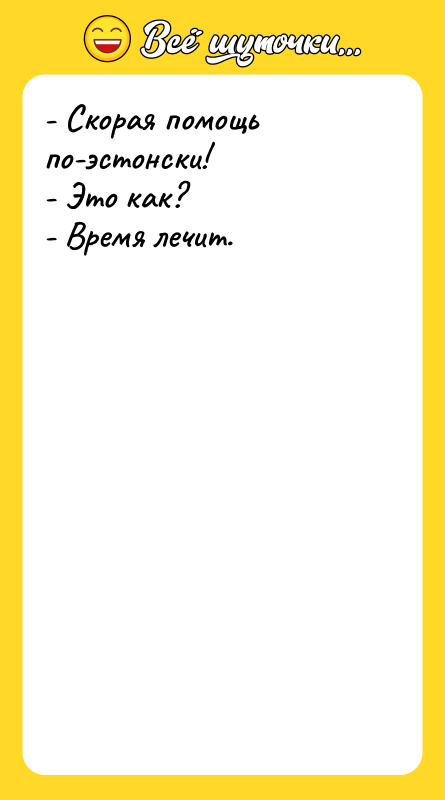 - Скорая помощь по-эстонски! - Это как? - Время лечит.