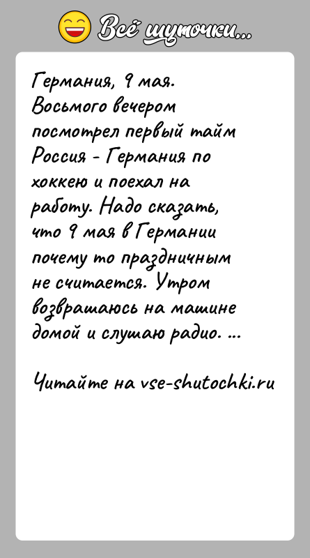 История: Германия, 9 мая. Восьмого вечером посмотрел первый тайм Россия - Германия по хоккею и поехал на работу. Надо сказать, что
