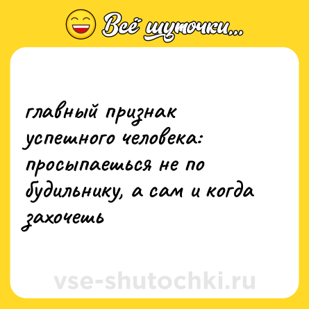 Шутка: главный признак успешного человека: просыпаешься не по будильнику, а сам и когда захочешь