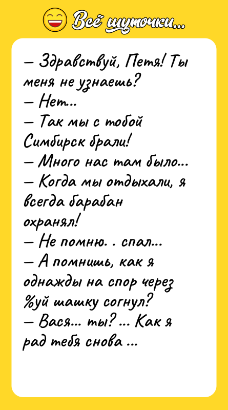 — Здравствуй, Петя! Ты меня не узнаешь? — Нет... —
