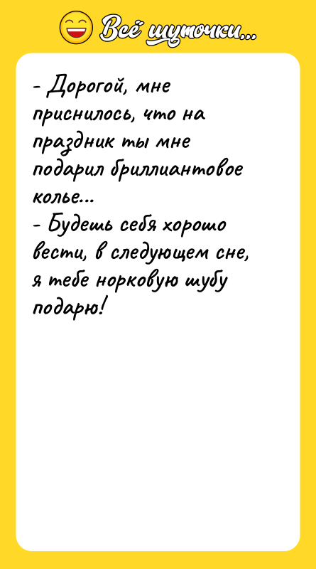 - Дорогой, мне приснилось, что на праздник ты мне подарил
