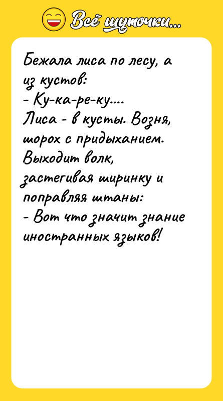 Бежала лиса по лесу, а из кустов:  - Ку-ка-ре-ку....  Лиса