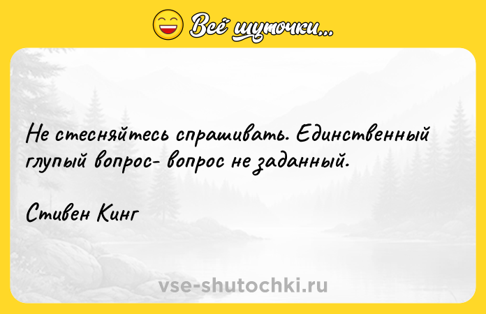 Цитата: Не стесняйтесь спрашивать. Единственный глупый вопрос- вопрос не заданный. Стивен Кинг
