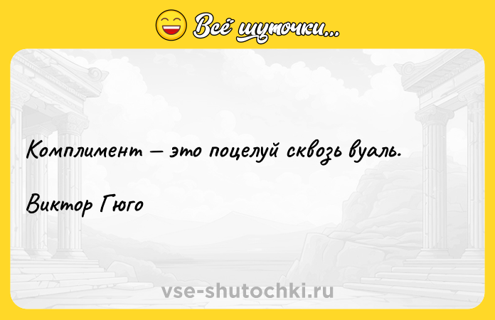Цитата: Koмплимeнт этo пoцeлyй cквoзь вyaль. Bиктop Гюгo