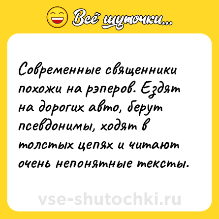 Шутка: Современные священники похожи на рэперов. Ездят на дорогих авто, берут псевдонимы, ходят в толстых цепях и читают очень непонятные тексты.