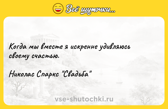 Цитата: Когда мы вместе я искренне удивляюсь своему счастью.Николас Спаркс Свадьба