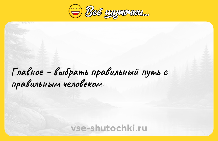 Цитата: Главное выбрать правильный путь с правильным человеком.