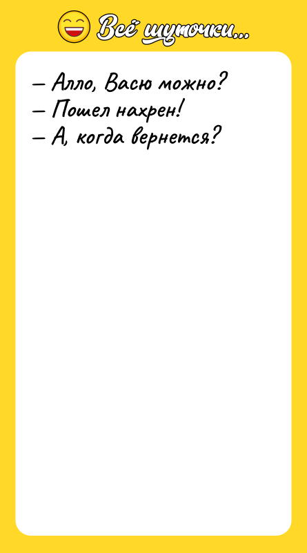 — Алло, Васю можно? — Пошел нахрен! — А, когда