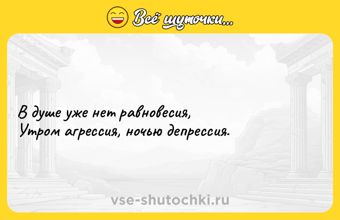 Цитата: В душе уже нет равновесия, Утром агрессия, ночью депрессия.