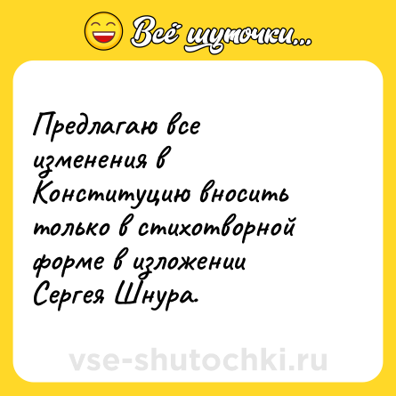 Шутка: Предлагаю все изменения в Конституцию вносить только в стихотворной форме в изложении Сергея Шнура.