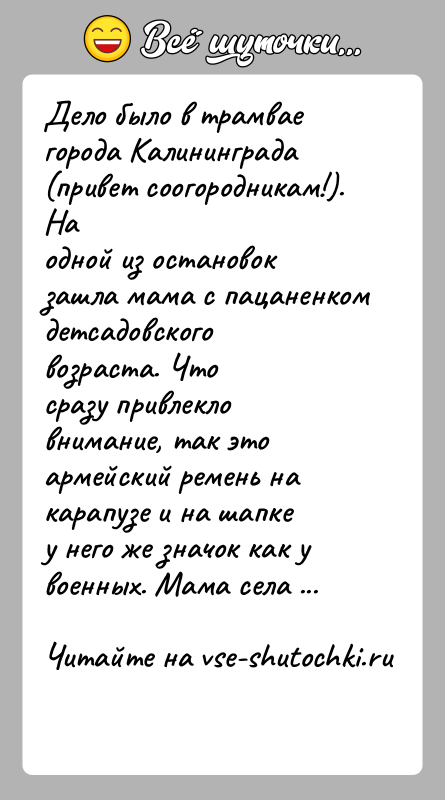 История: Дело было в трамвае города Калининграда (привет соогородникам!). Наодной из остановок зашла мама с пацаненком детсадовского возраста. Чтосразу привлекло внимание,