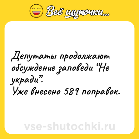 Шутка: Депутаты продолжают обсуждение заповеди “Не укради”. <br>Уже внесено 589 поправок.