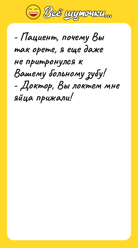 - Пациент, почему Вы так орете, я еще даже не