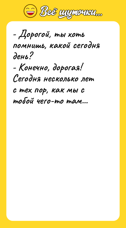 - Дорогой, ты хоть помнишь, какой сегодня день? - Конечно,