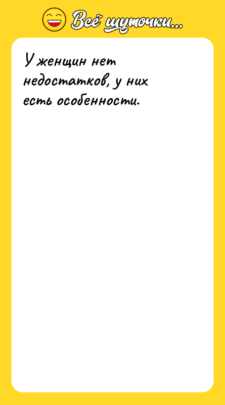 У женщин нет недостатков, у них есть особенности.