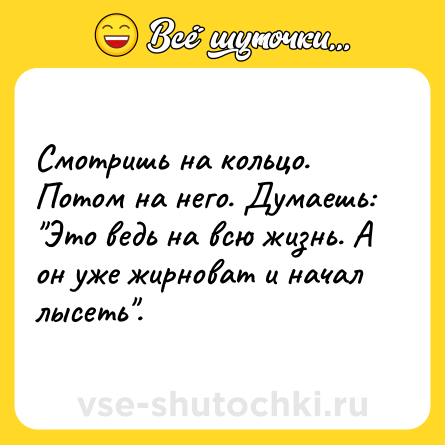 Шутка: Смотришь на кольцо. Потом на него. Думаешь: 