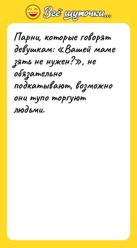 Парни, которые говорят девушкам: «Вашей маме зять не нужен?», не