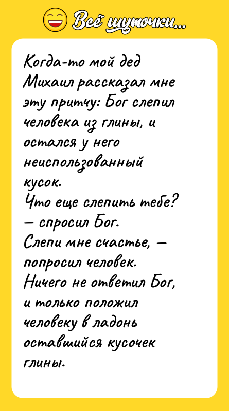 Когда-то мой дед Михаил рассказал мне эту притчу: Бог слепил