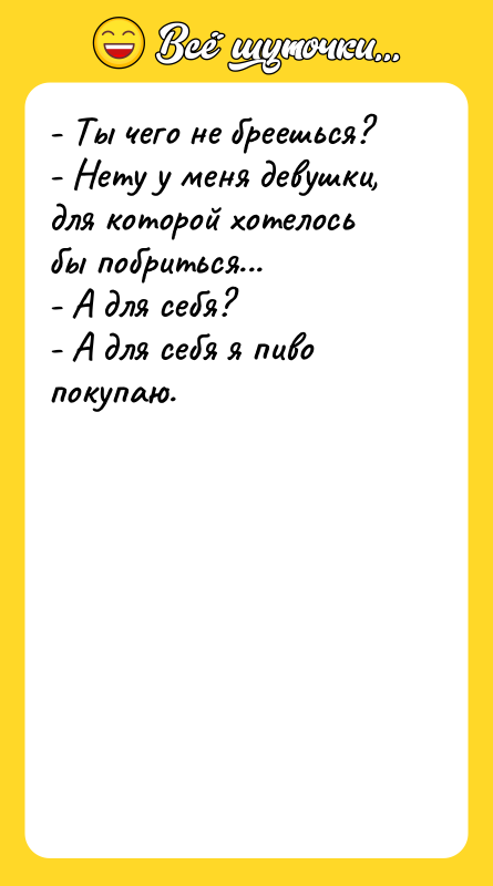- Ты чего не бреешься? - Нету у меня девушки,