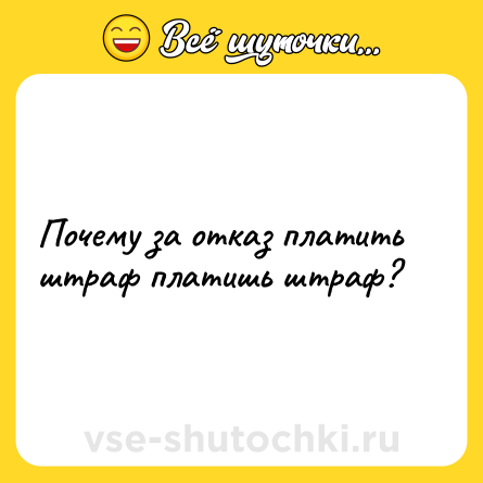 Шутка: Почему за отказ платить штраф платишь штраф?