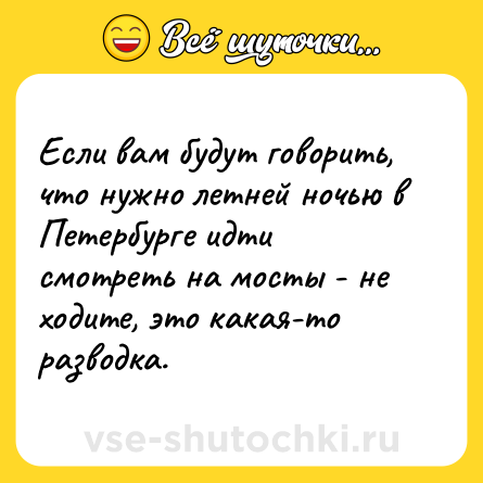 Шутка: Если вам будут говорить, что нужно летней ночью в Петербурге идти смотреть на мосты - не ходите, это какая-то разводка.