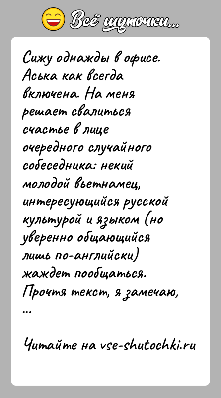 История: Сижу однажды в офисе. Аська как всегда включена. На меня решает свалиться счастье в лице очередного случайного собеседника: некий молодой