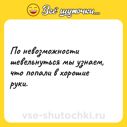 Шутка: По невозможности шевельнуться мы узнаем, что попали в хорошие руки.