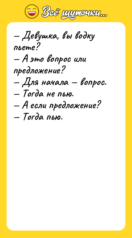 — Девушка, вы водку пьете?<br/>— А это вопрос или предложение?<br/>—
