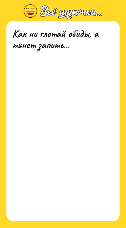 Как ни глотай обиды, а тянет запить...