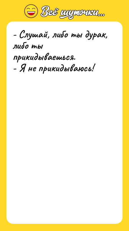 - Слушай, либо ты дурак, либо ты прикидываешься. - Я