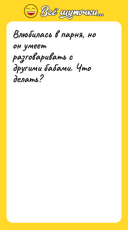 Влюбилась в парня, но он умеет разговаривать с другими бабами.