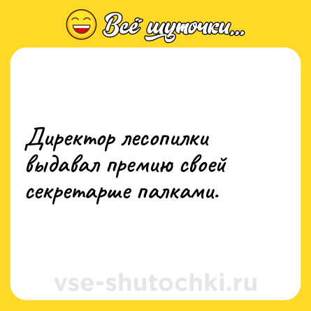 Шутка: Директор лесопилки выдавал премию своей секретарше палками.
