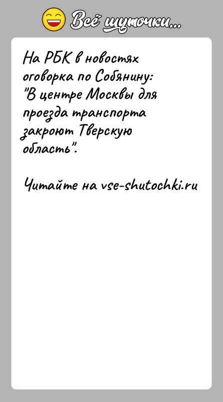 История: На РБК в новостях оговорка по Собянину: В центре Москвы для проезда транспорта закроют Тверскую область .
