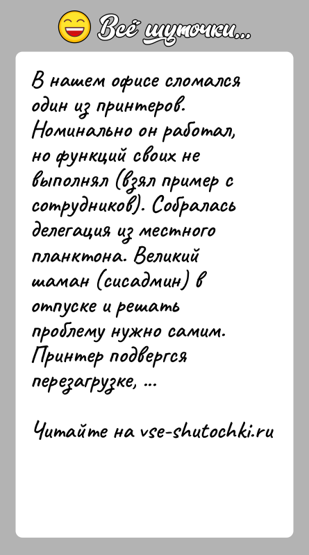 История: В нашем офисе сломался один из принтеров. Номинально он работал, но функций своих не выполнял (взял пример с сотрудников). Собралась