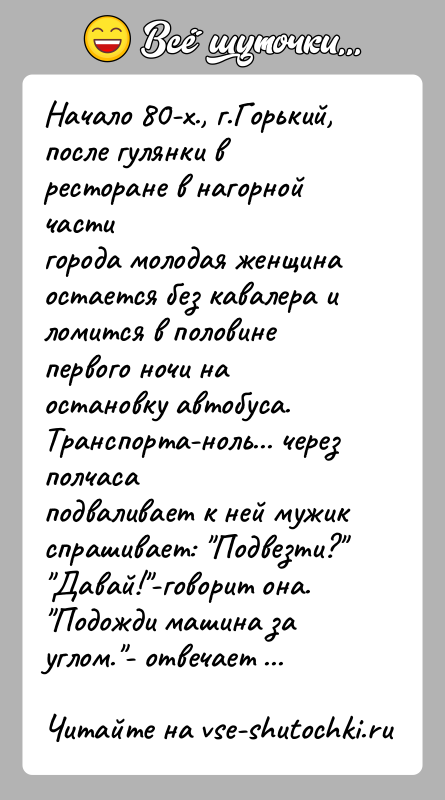 История: Начало 80-х., г.Горький, после гулянки в ресторане в нагорной частигорода молодая женщина остается без кавалера и ломится в половинепервого ночи
