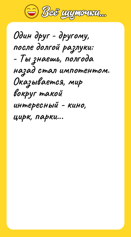 Один друг - другому, после долгой разлуки: - Ты знаешь,