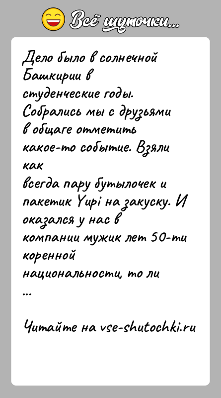 История: Дело было в солнечной Башкирии в студенческие годы.Собрались мы с друзьями в общаге отметить какое-то событие. Взяли каквсегда пару бутылочек