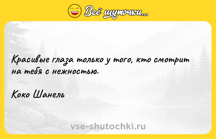 Цитата: Красивые глаза только у того, кто смотрит на тебя с нежностью.Коко Шанель