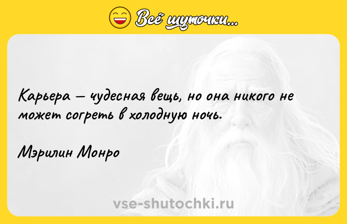 Цитата: Карьера чудесная вещь, но она никого не может согреть в холодную ночь.Мэрилин Монро
