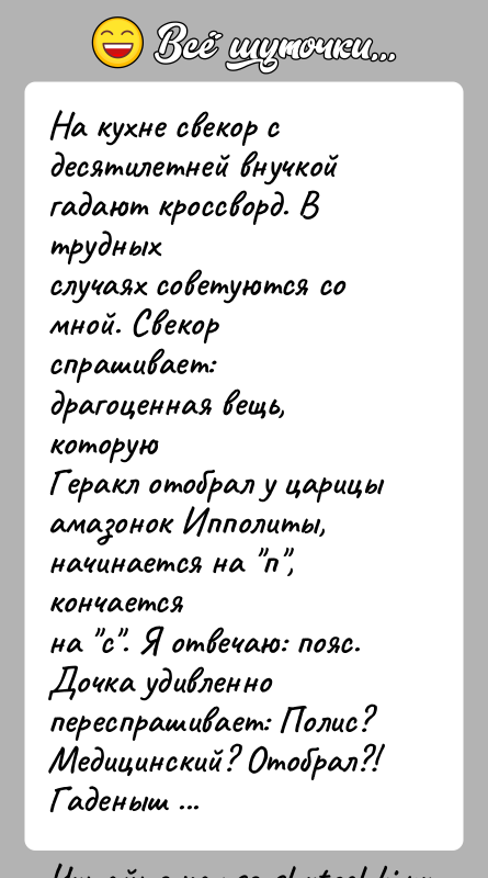 История: На кухне свекор с десятилетней внучкой гадают кроссворд. В трудныхслучаях советуются со мной. Свекор спрашивает: драгоценная вещь, которуюГеракл отобрал у