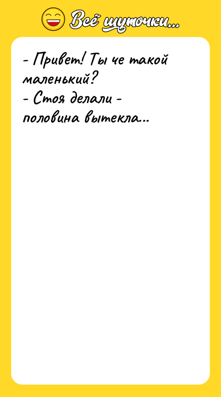 - Привет! Ты че такой маленький? - Стоя делали -