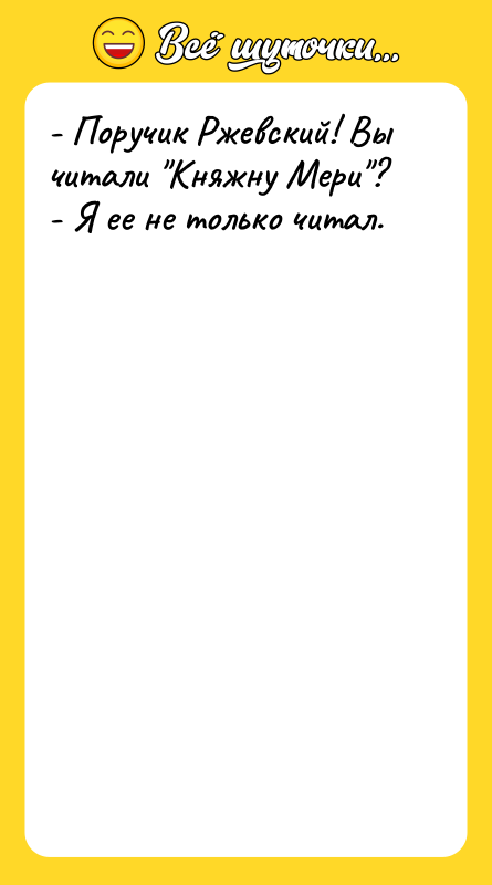 - Поручик Ржевский! Вы читали "Княжну Мери"?   -